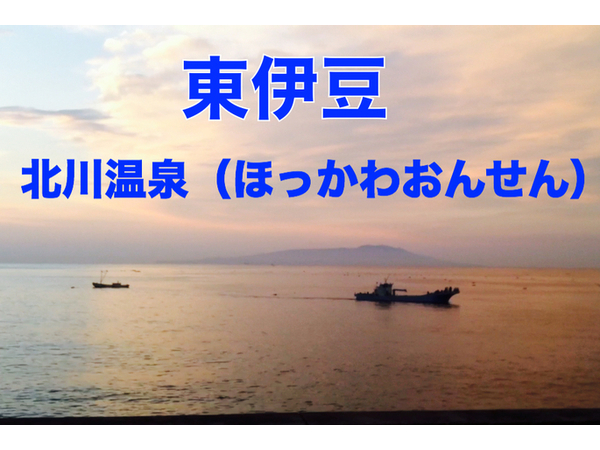 いつもとは違うあなたに出会える旅をお探しの方へ。東伊豆　北川温泉（ほっかわおんせん）